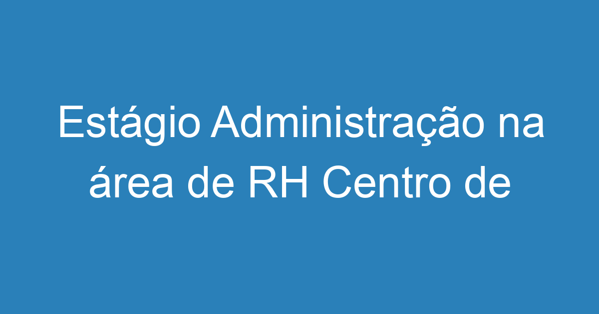 Estágio Administração na área de RH Centro de SJC 31
