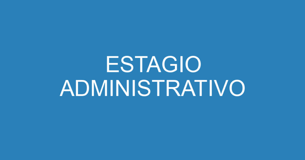 ESTAGIO ADMINISTRATIVO 1 ESTAGIO ADMINISTRATIVO 1