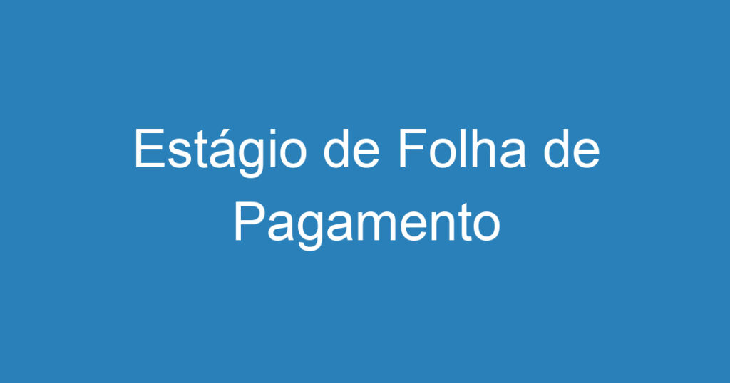 Estágio de Folha de Pagamento 1