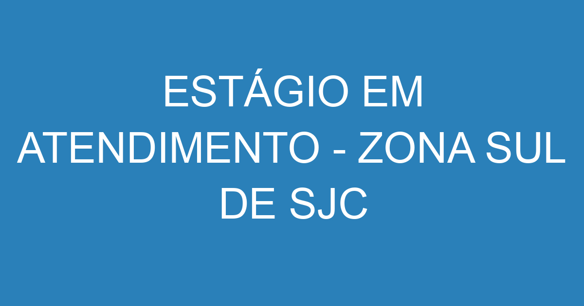 ESTÁGIO EM ATENDIMENTO - ZONA SUL DE SJC 5