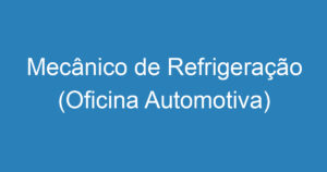 Mecânico de Refrigeração (Oficina Automotiva) 1