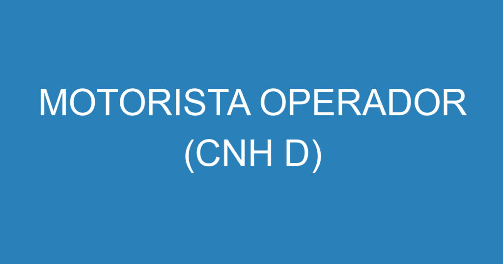 MOTORISTA OPERADOR (CNH D) 1