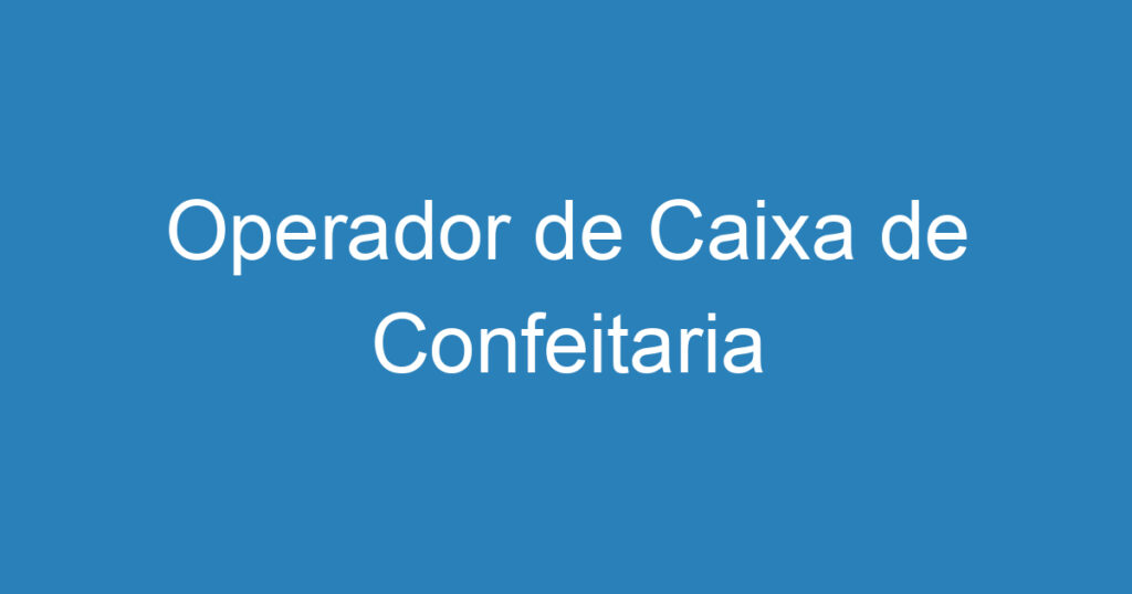 Operador de Caixa de Confeitaria 1 Operador de Caixa de Confeitaria 1