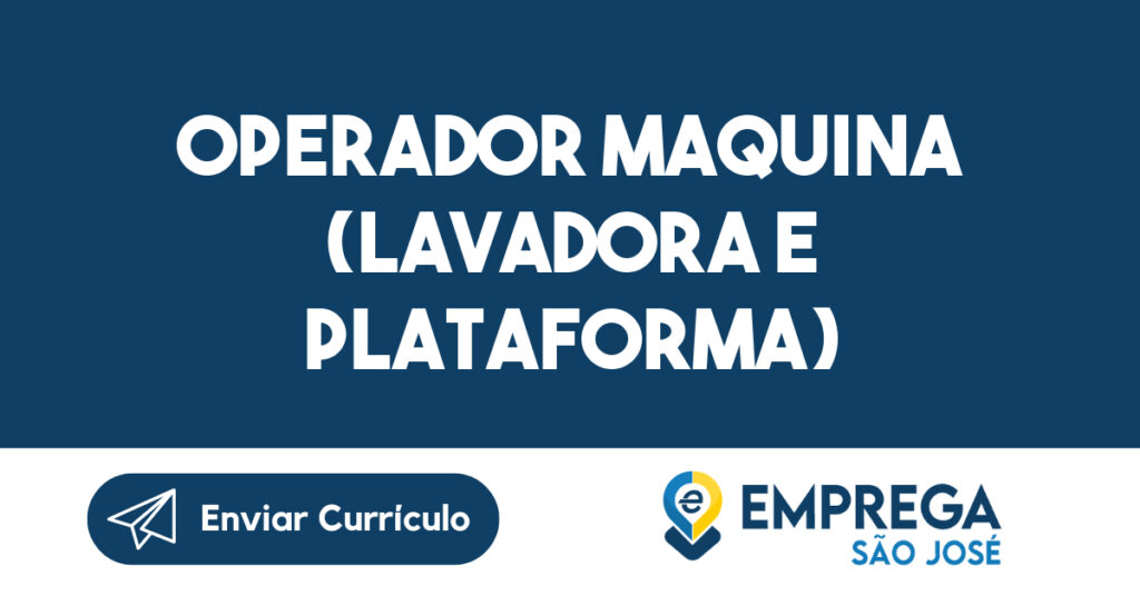 OPERADOR MAQUINA (LAVADORA E PLATAFORMA) 1 OPERADOR MAQUINA (LAVADORA E PLATAFORMA) 1
