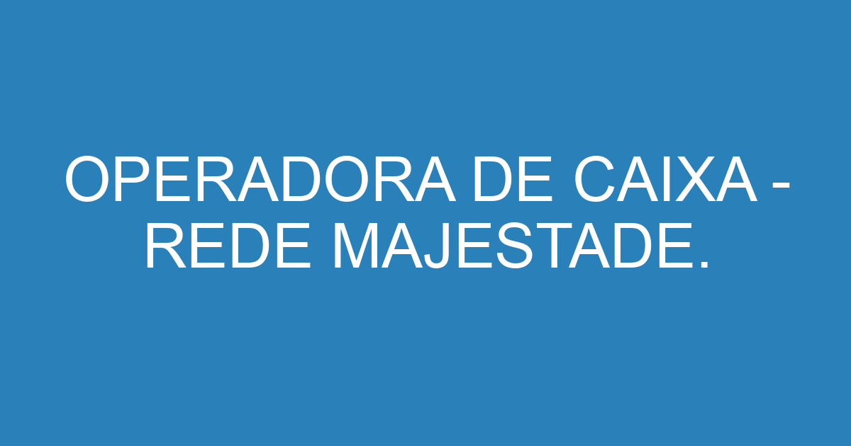 OPERADORA DE CAIXA - REDE MAJESTADE. 169