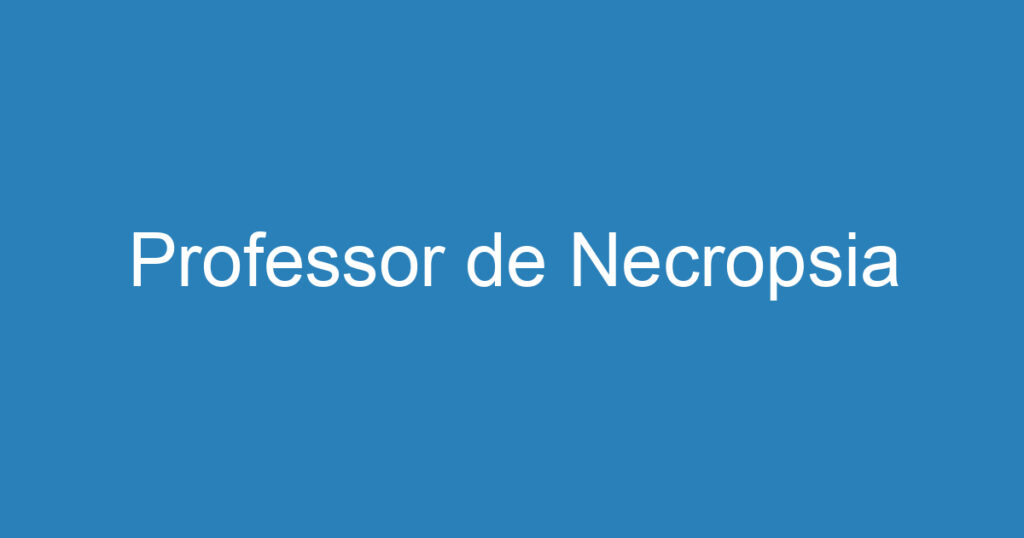 Professor de Necropsia 1 Professor de Necropsia 1