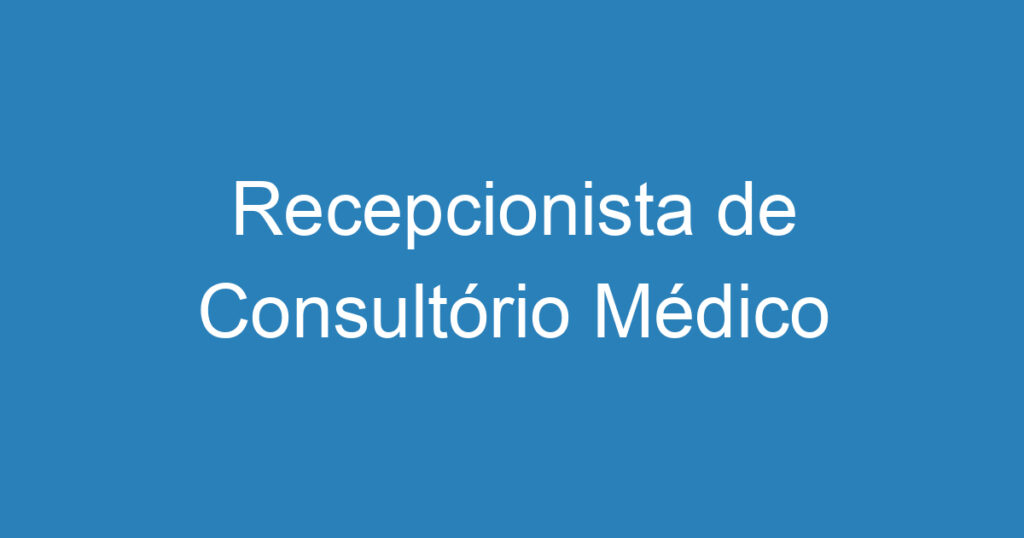 Recepcionista de Consultório Médico 1 Recepcionista de Consultório Médico 1