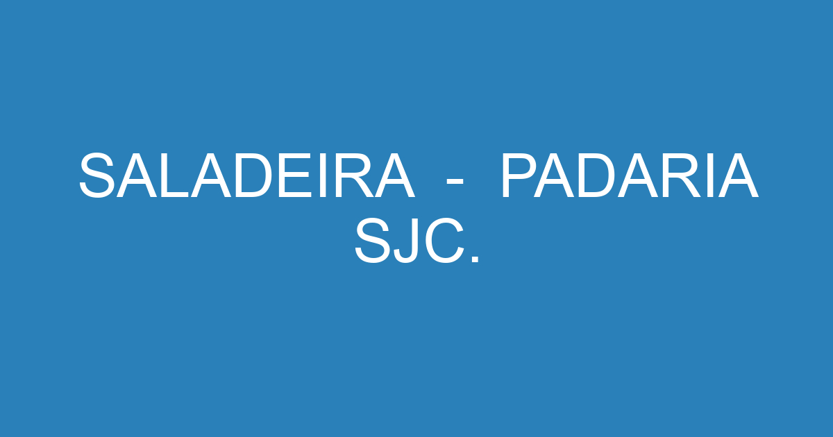 SALADEIRA - PADARIA SJC. 87