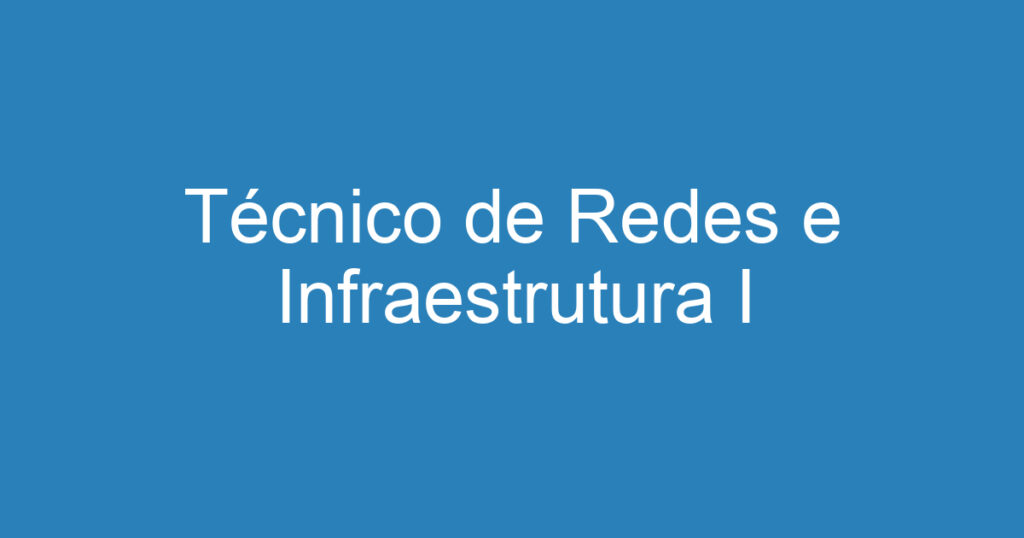 Técnico de Redes e Infraestrutura I 1 Técnico de Redes e Infraestrutura I 1