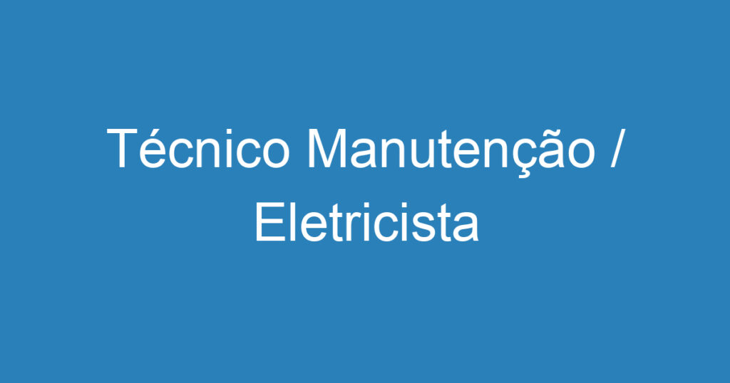 Técnico Manutenção / Eletricista 1 Técnico Manutenção / Eletricista 1