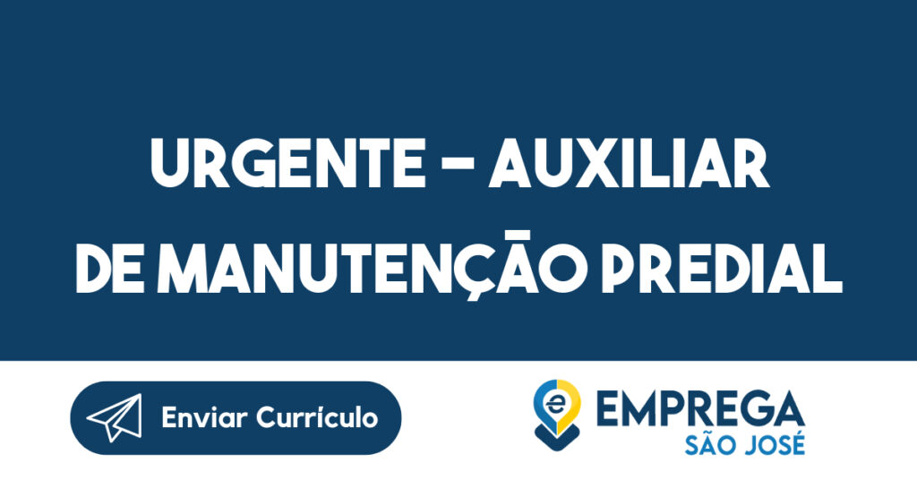 URGENTE - Auxiliar de manutenção predial 1 URGENTE - Auxiliar de manutenção predial 1