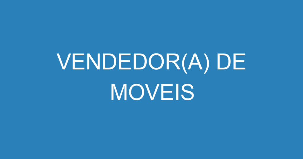 VENDEDOR(A) DE MOVEIS 1 VENDEDOR(A) DE MOVEIS 1