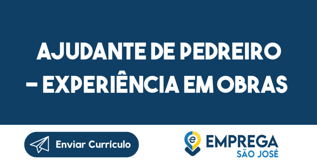 Ajudante de Pedreiro - Experiência em obras industriais - São José dos Campos 1 Ajudante de Pedreiro - Experiência em obras industriais - São José dos Campos 1