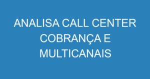 ANALISA CALL CENTER COBRANÇA E MULTICANAIS 5