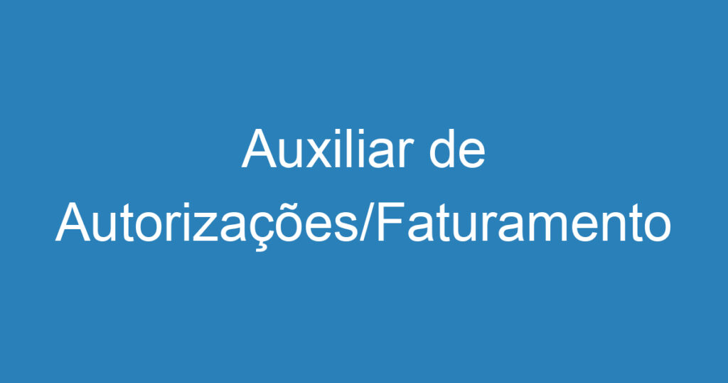 Auxiliar de Autorizações/Faturamento 1 Auxiliar de Autorizações/Faturamento 1