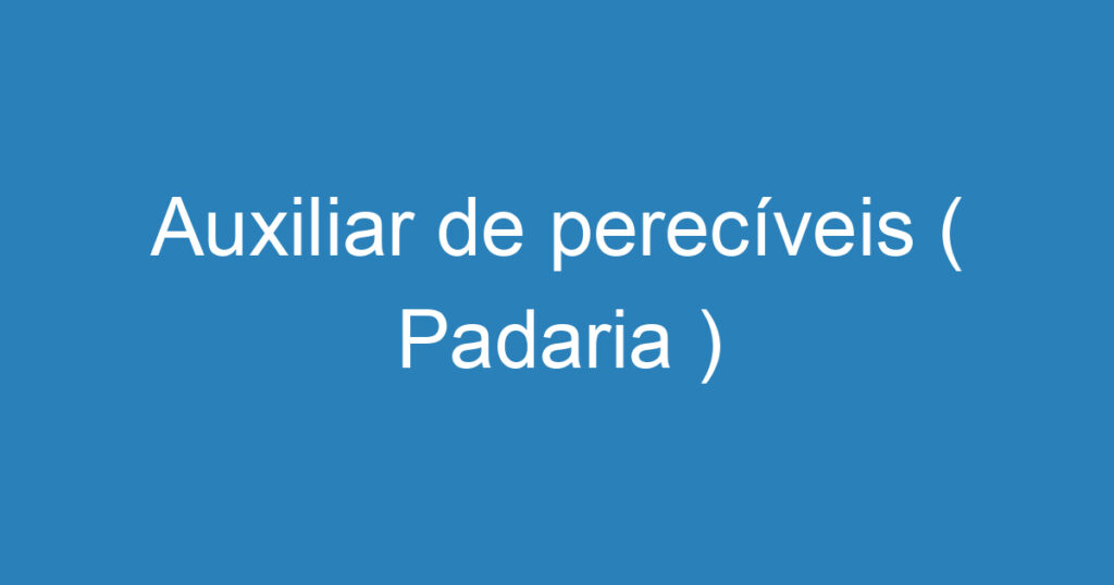 Auxiliar de perecíveis ( Padaria ) 1 Auxiliar de perecíveis ( Padaria ) 1