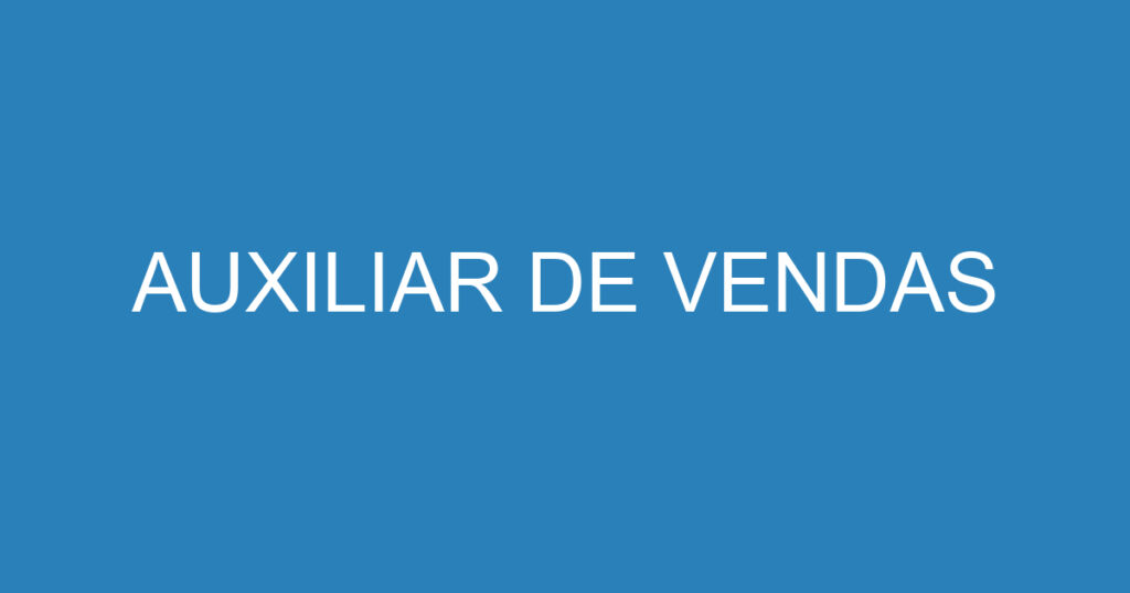 AUXILIAR DE VENDAS 1 AUXILIAR DE VENDAS 1