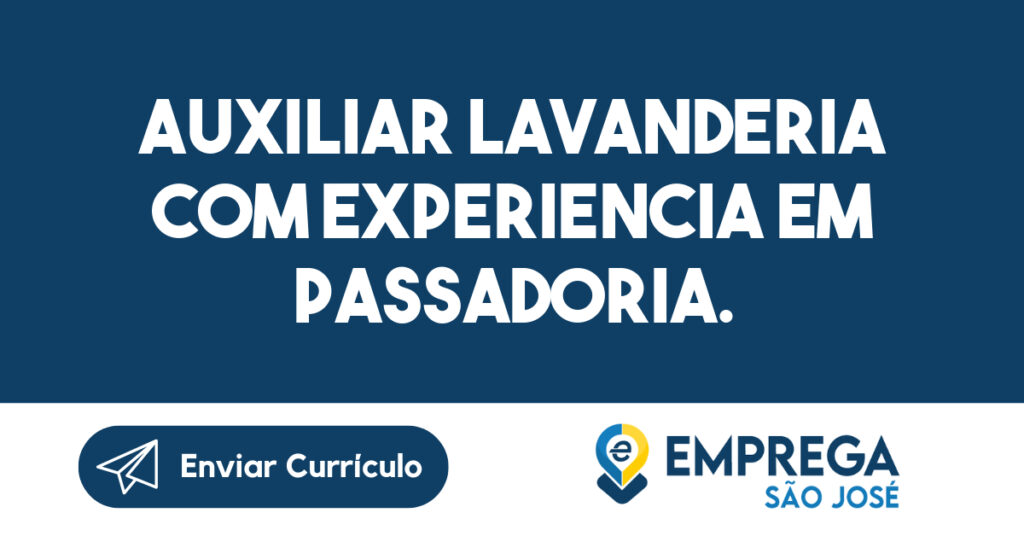 AUXILIAR LAVANDERIA COM EXPERIENCIA EM PASSADORIA. 1 AUXILIAR LAVANDERIA COM EXPERIENCIA EM PASSADORIA. 1
