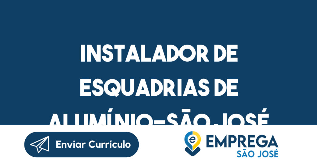 Instalador De Esquadrias De Alumínio-São José Dos Campos – Sp 1 Instalador De Esquadrias De Alumínio-São José Dos Campos – Sp 1
