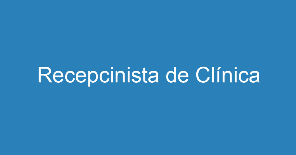 Recepcinista de Clínica 1 Recepcinista de Clínica 1