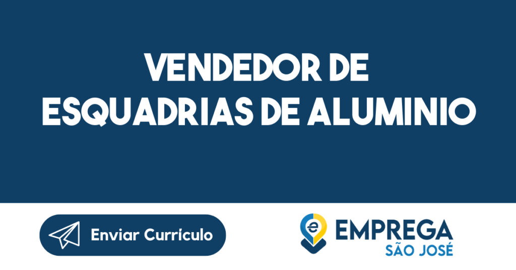 VENDEDOR DE ESQUADRIAS DE ALUMINIO 1 VENDEDOR DE ESQUADRIAS DE ALUMINIO 1