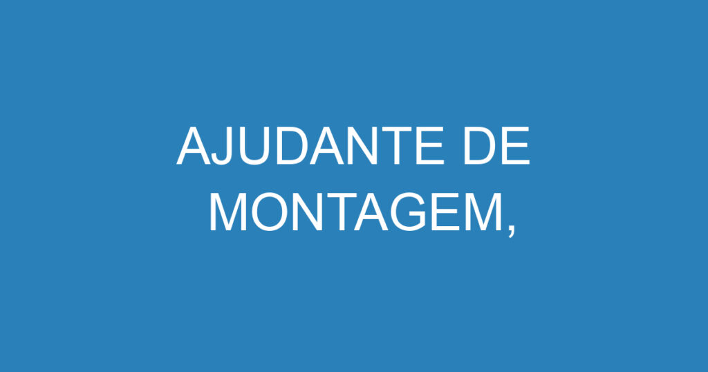AJUDANTE DE MONTAGEM, 1 AJUDANTE DE MONTAGEM, 1