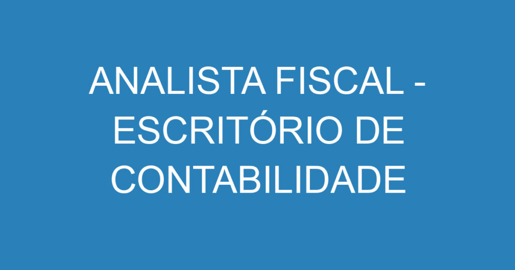 ANALISTA FISCAL - ESCRITÓRIO DE CONTABILIDADE 1