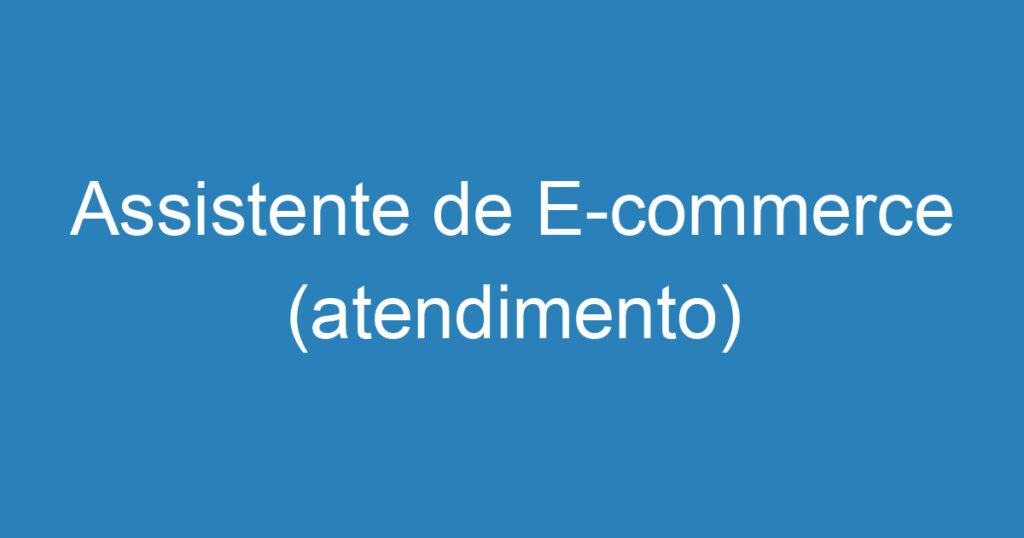 Assistente de E-commerce (atendimento) 1