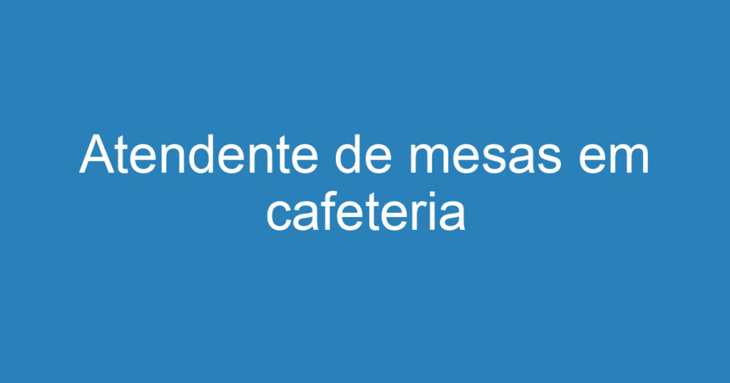 Atendente de mesas em cafeteria 1 Atendente de mesas em cafeteria 1