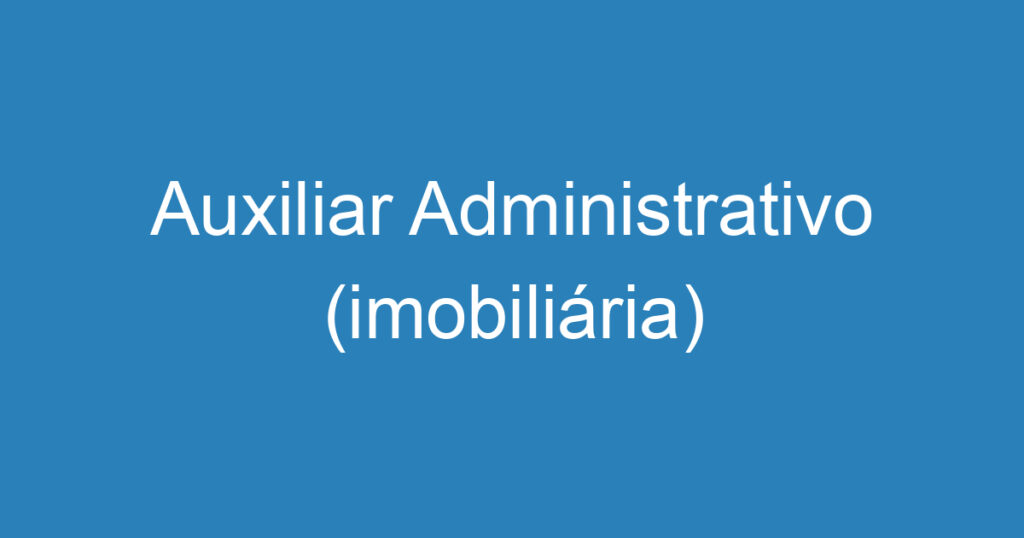 Auxiliar Administrativo (imobiliária) 1 Auxiliar Administrativo (imobiliária) 1