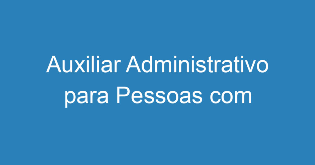 Auxiliar Administrativo para Pessoas com Deficiência (PCD) 1