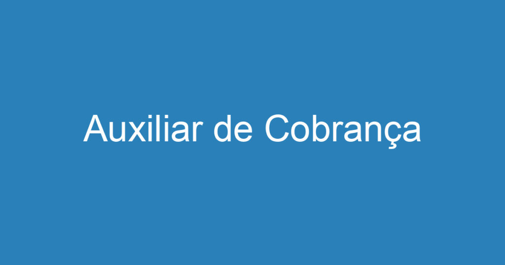 Auxiliar de Cobrança 1 Auxiliar de Cobrança 1