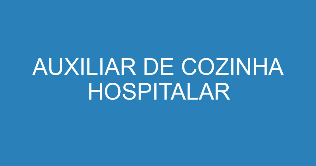 AUXILIAR DE COZINHA HOSPITALAR 1 AUXILIAR DE COZINHA HOSPITALAR 1