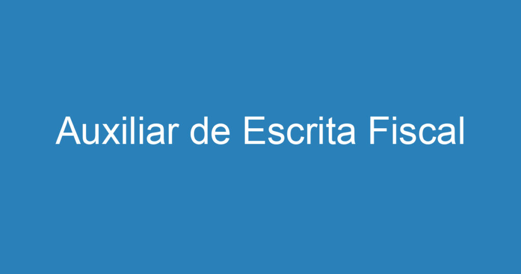 Auxiliar de Escrita Fiscal 1 Auxiliar de Escrita Fiscal 1