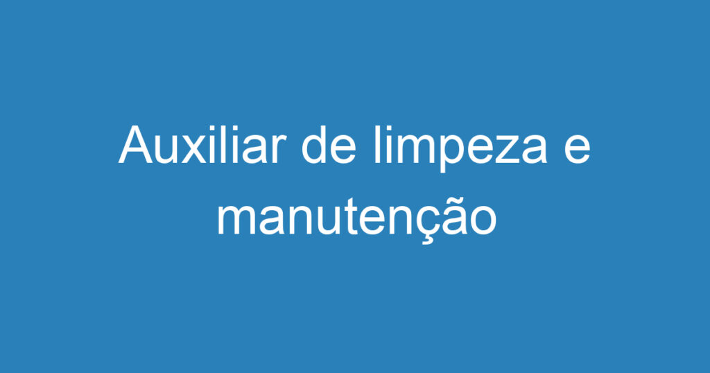 Auxiliar de limpeza e manutenção 1 Auxiliar de limpeza e manutenção 1