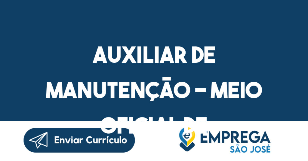 Auxiliar de Manutenção - Meio oficial de Manutenção-São José dos Campos - SP 1 Auxiliar de Manutenção - Meio oficial de Manutenção-São José dos Campos - SP 1