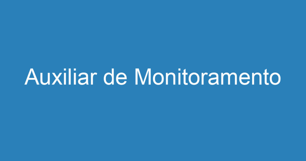 Auxiliar de Monitoramento 1 Auxiliar de Monitoramento 1