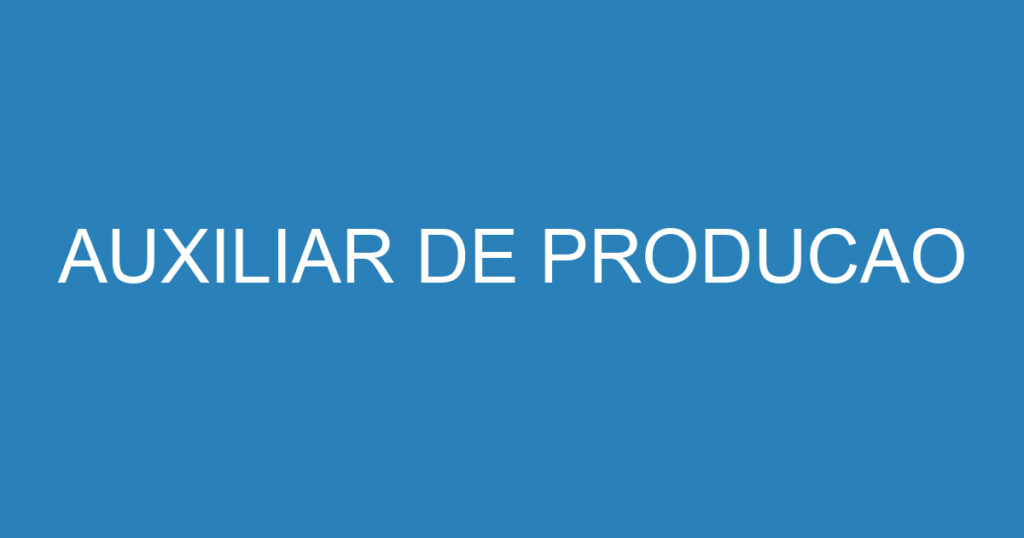 AUXILIAR DE PRODUCAO 1 AUXILIAR DE PRODUCAO 1