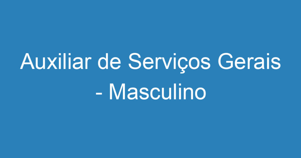 Auxiliar de Serviços Gerais - Masculino 1 Auxiliar de Serviços Gerais - Masculino 1