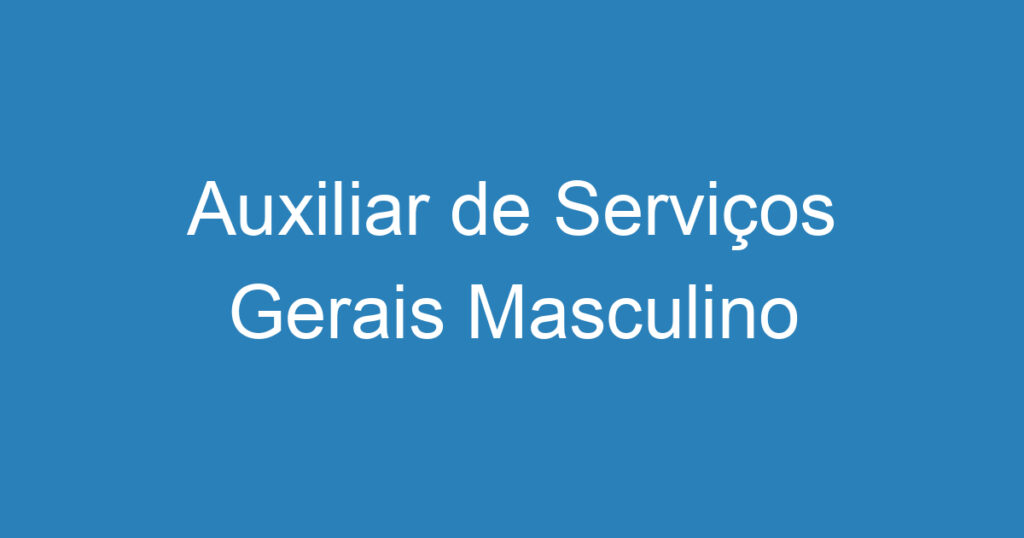 Auxiliar de Serviços Gerais Masculino 1 Auxiliar de Serviços Gerais Masculino 1