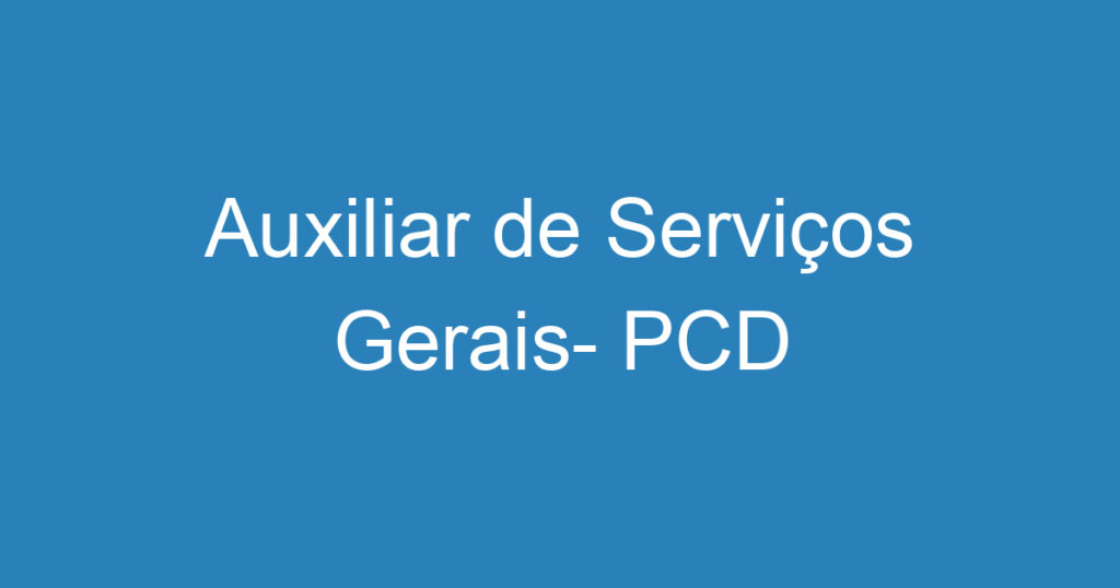 Auxiliar de Serviços Gerais- PCD 1 Auxiliar de Serviços Gerais- PCD 1
