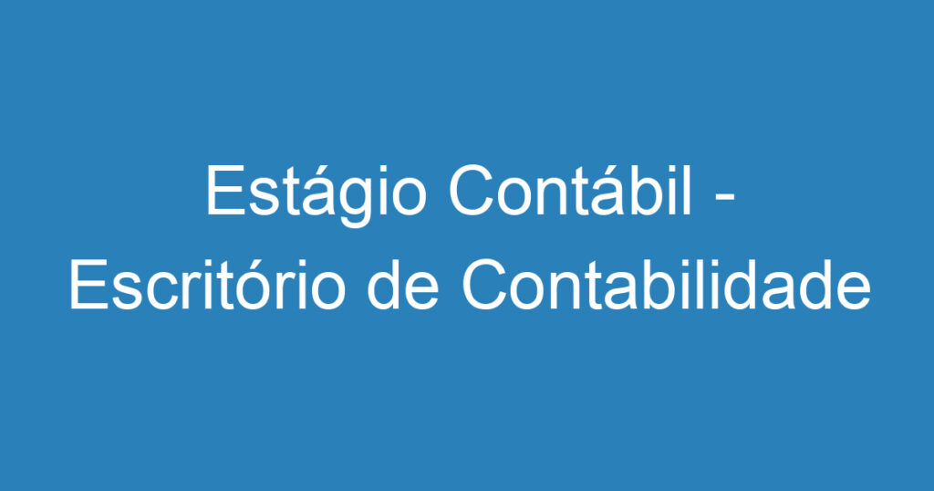 Estágio Contábil - Escritório de Contabilidade 1 Estágio Contábil - Escritório de Contabilidade 1