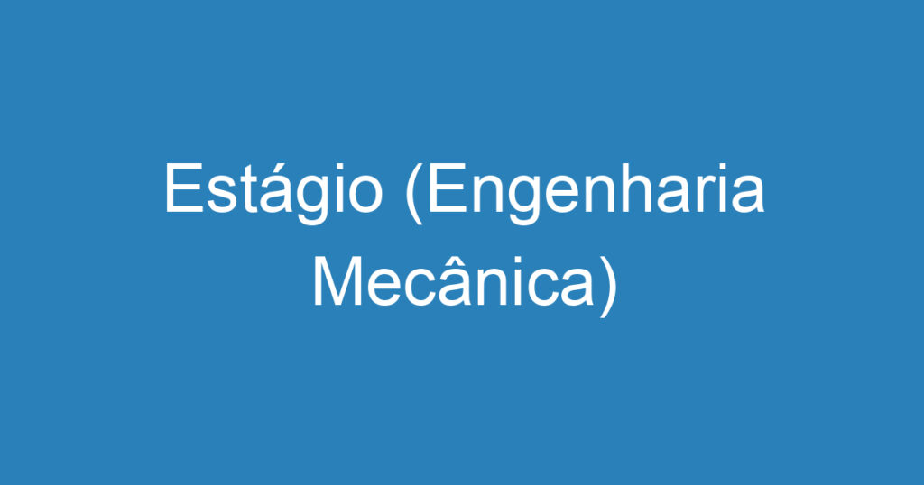 Estágio (Engenharia Mecânica) 1 Estágio (Engenharia Mecânica) 1