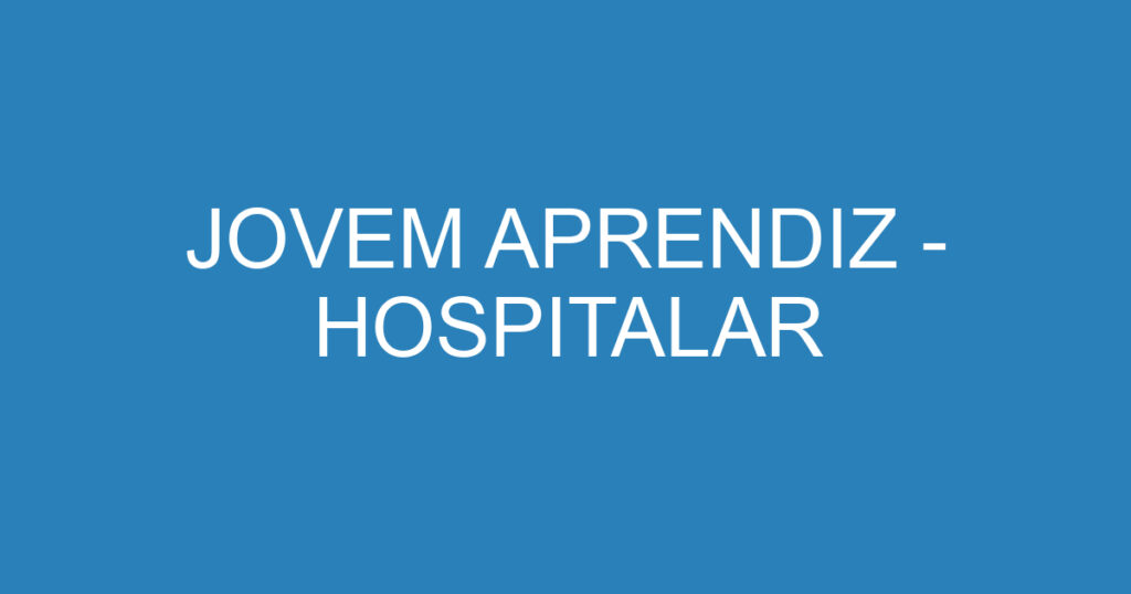 JOVEM APRENDIZ - HOSPITALAR 1 JOVEM APRENDIZ - HOSPITALAR 1