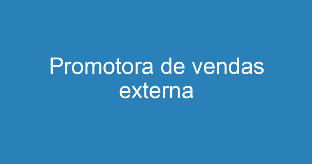 Promotora de vendas externa 1 Promotora de vendas externa 1