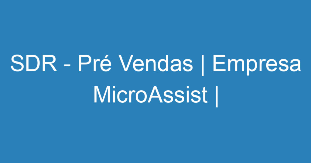 SDR - Pré Vendas | Empresa MicroAssist | Tecnologia - São José dos Campos 1