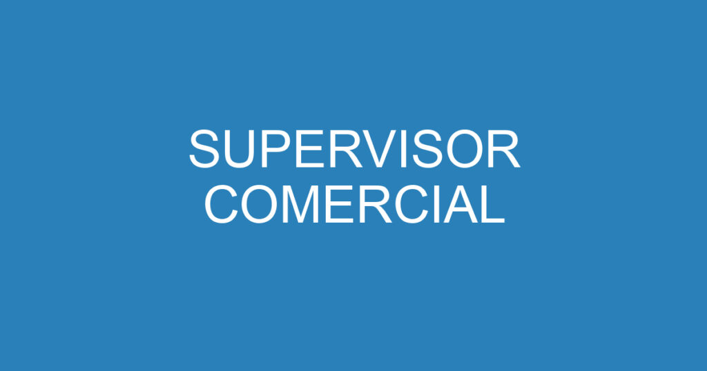 SUPERVISOR COMERCIAL 1 SUPERVISOR COMERCIAL 1