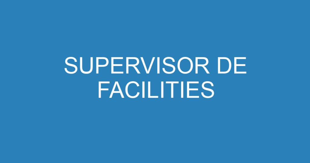 SUPERVISOR DE FACILITIES 1 SUPERVISOR DE FACILITIES 1
