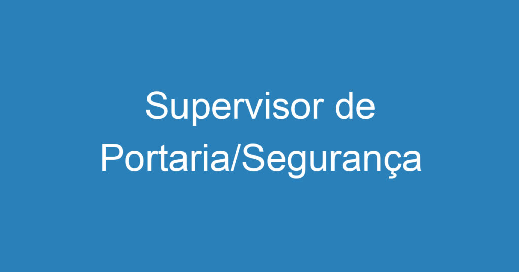 Supervisor de Portaria/Segurança 1 Supervisor de Portaria/Segurança 1