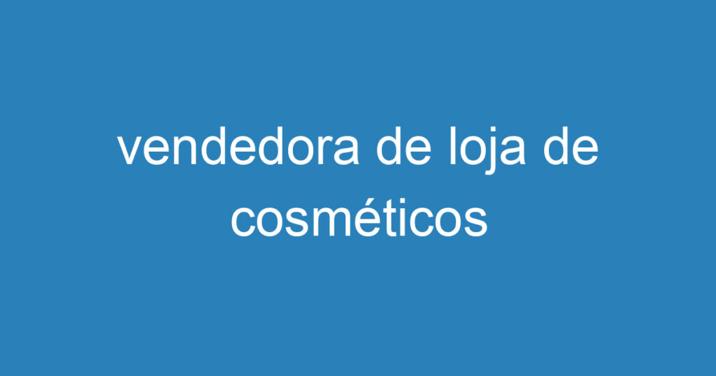 vendedora de loja de cosméticos 1 vendedora de loja de cosméticos 1